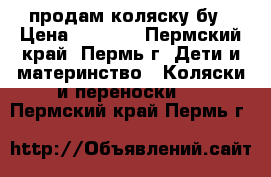 продам коляску бу › Цена ­ 2 000 - Пермский край, Пермь г. Дети и материнство » Коляски и переноски   . Пермский край,Пермь г.